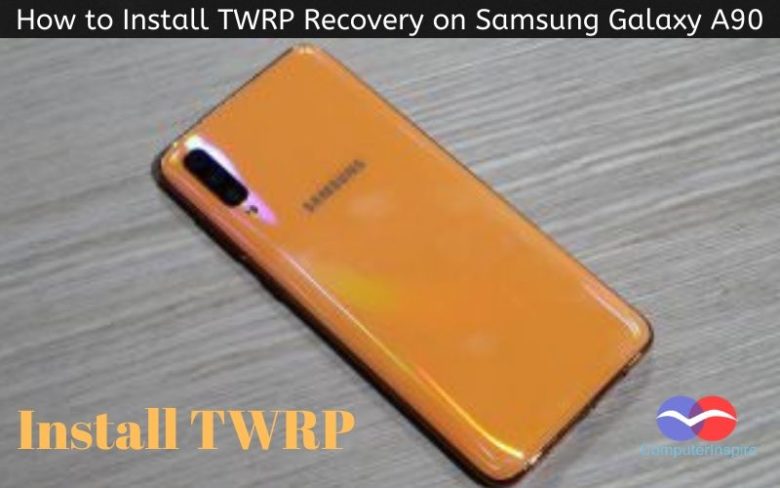 How to Install TWRP Recovery on Samsung Galaxy A90