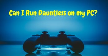 Can I Run Dauntless On My PC
