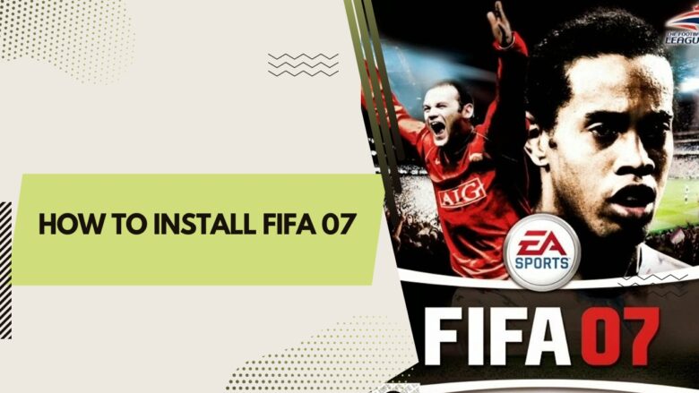 how to install fifa 07 on Comp