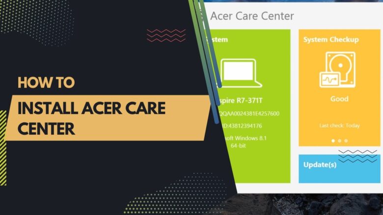 Tips and Steps on Installing Acer Care Center in Windows 7, 8.1, 10, 11, Mac, Linux, and Ubuntu